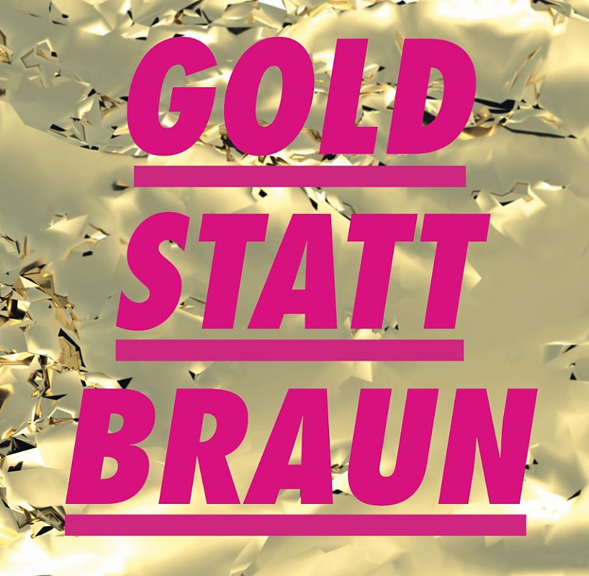 »Gold statt Braun« »Gold statt Braun«