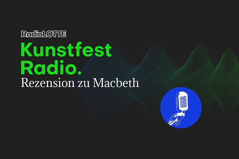 Kunstfest-Radio: Rezension zu Macbeth / Grafik: Radio LOTTE Kunstfest-Radio: Rezension zu Macbeth / Grafik: Radio LOTTE